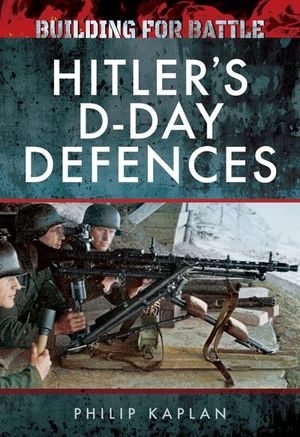 Building for Battle: Hitler's D-Day Defences