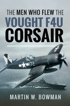 The Men Who Flew the Vought F4U Corsair