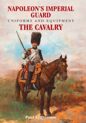 Napoleon's Imperial Guard Uniforms and Equipment. Volume 2