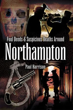 Foul Deeds & Suspicious Deaths around Northampton