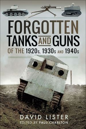 Forgotten Tanks and Guns of the 1920s, 1930s and 1940s