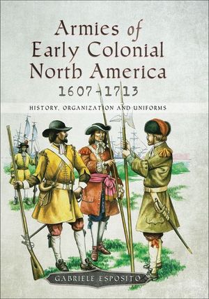 Armies of Early Colonial North America, 1607–1713