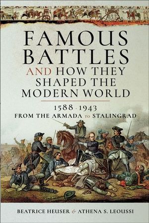 Buy Famous Battles and How They Shaped the Modern World, 1588–1943 at Amazon
