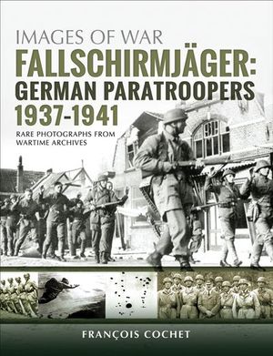 Fallschirmjager: German Paratroopers, 1937–1941