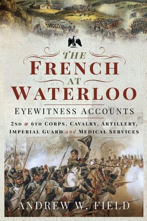 The French at Waterloo—Eyewitness Accounts