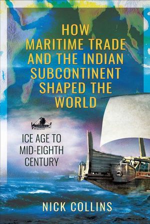 How Maritime Trade and the Indian Subcontinent Shaped the World
