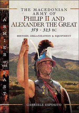 The Macedonian Army of Philip II and Alexander the Great, 359–323 BC