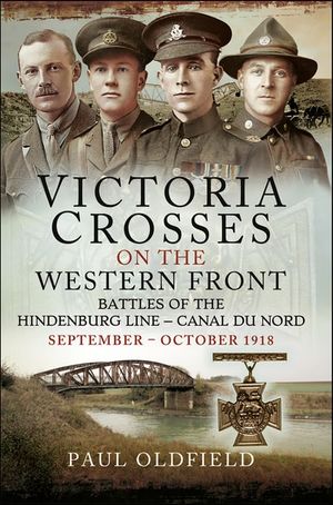 Victoria Crosses on the Western Front – Battles of the Hindenburg Line – Canal du Nord