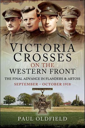Victoria Crosses on the Western Front – The Final Advance in Flanders and Artois