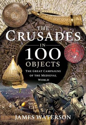 Buy The Crusades in 100 Objects at Amazon