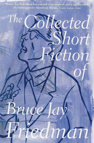 The Collected Short Fiction of Bruce Jay Friedman