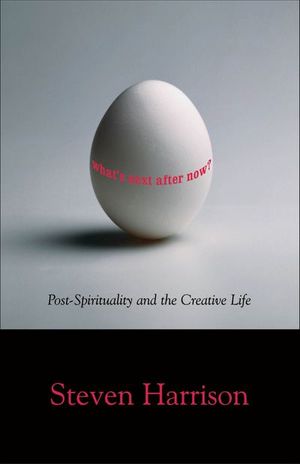 What's Next After Now? Post-Spirituality and the Creative Life