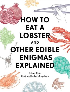 How to Eat a Lobster and Other Edible Enigmas Explained
