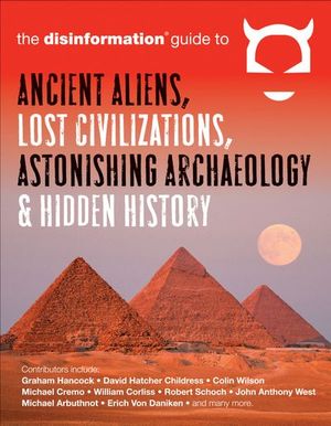 Buy The Disinformation Guide to Ancient Aliens, Lost Civilizations, Astonishing Archaeology & Hidden History at Amazon