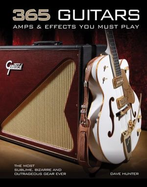 365 Guitars, Amps & Effects You Must Play