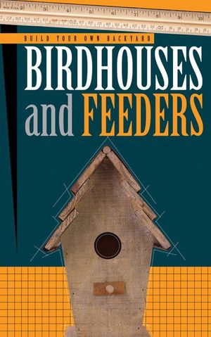 Build Your Own Backyard: Birdhouses and Feeders