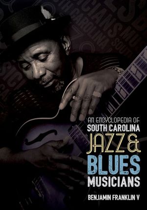 An Encyclopedia of South Carolina Jazz & Blues Musicians