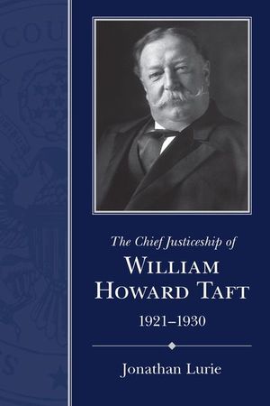 Buy The Chief Justiceship of William Howard Taft, 1921–1930 at Amazon