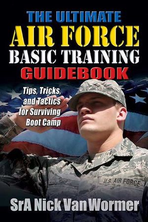 The Ultimate Air Force Basic Training Guidebook