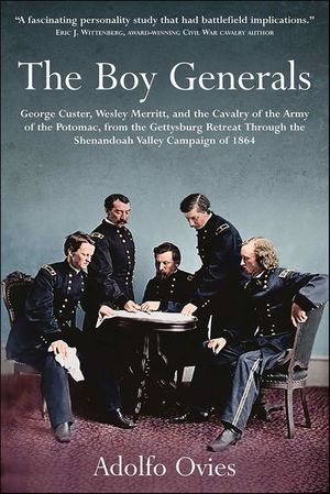 The Boy Generals: George Custer, Wesley Merritt, and the Cavalry of the Army of the Potomac, Volume 2