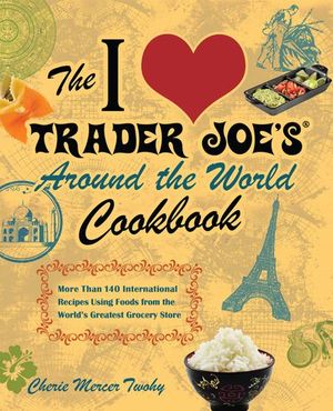Buy The I Love Trader Joe's Around the World Cookbook at Amazon