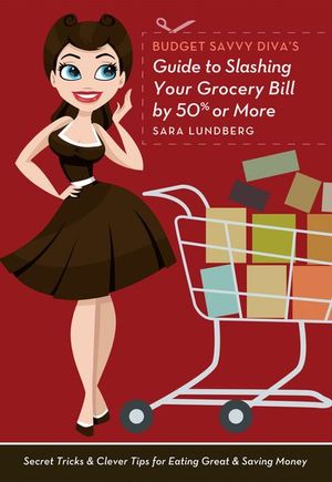 Budget Savvy Diva's Guide to Slashing Your Grocery Bill by 50% or More