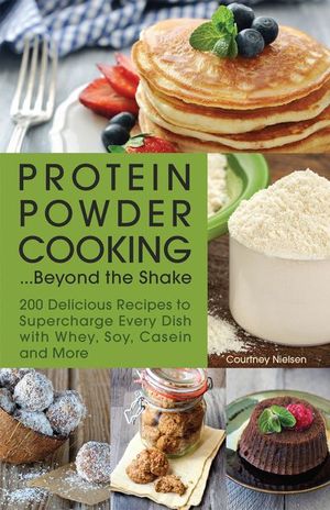 Protein Powder Cooking . . . Beyond the Shake