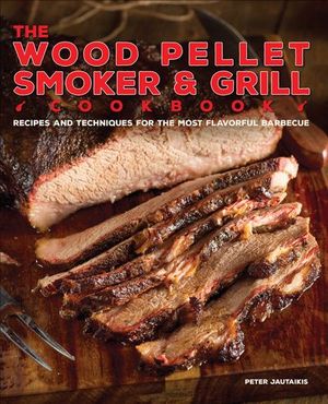 The Wood Pellet Smoker & Grill Cookbook