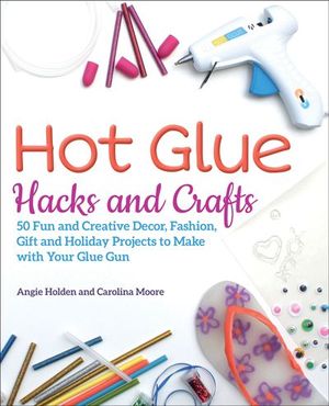 Buy Hot Glue Hacks and Crafts at Amazon