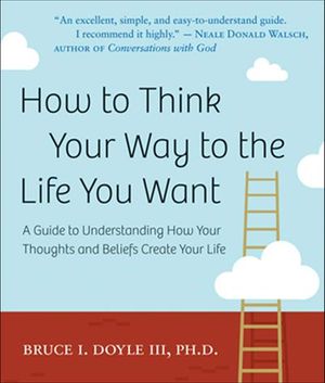 How to Think Your Way to the Life You Want