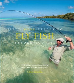 Fifty More Places to Fly Fish Before You Die