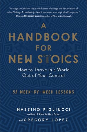 A Handbook for New Stoics: How to Thrive in a World Out of Your Control