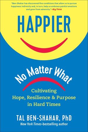 Happier, No Matter What: Cultivating Hope, Resilience, and Purpose in Hard Times