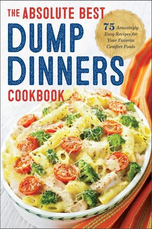 The Absolute Best Dump Dinners Cookbook