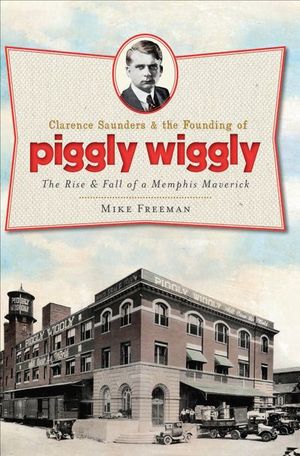 Buy Clarence Saunders & the Founding of Piggly Wiggly at Amazon