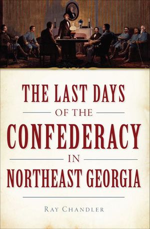 The Last Days of the Confederacy in Northeast Georgia