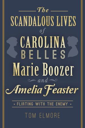 The Scandalous Lives of Carolina Belles Marie Boozer and Amelia Feaster