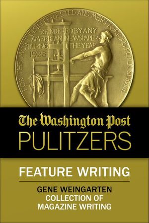 The Washington Post Pulitzers: Feature Writing, Gene Weingarten