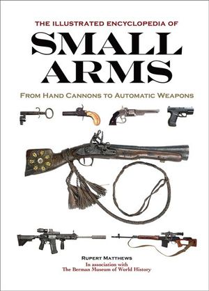 Buy The Illustrated Encyclopedia of Small Arms at Amazon
