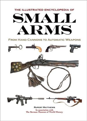 The Illustrated Encyclopedia of Small Arms