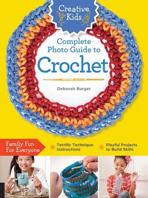 Buy Creative Kids Complete Photo Guide to Crochet at Amazon