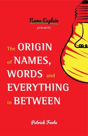 The Origin of Names, Words and Everything in Between