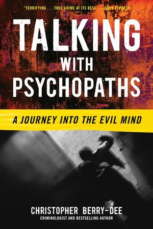 Talking with Psychopaths: A Journey into the Evil Mind