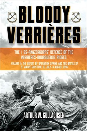 Bloody Verrieres: The I. SS-Panzerkorps Defence of the Verrieres-Bourguebus Ridges