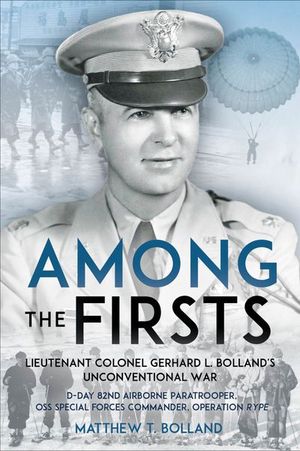 Buy Among the Firsts: Lieutenant Colonel Gerhard L. Bolland's Unconventional War at Amazon