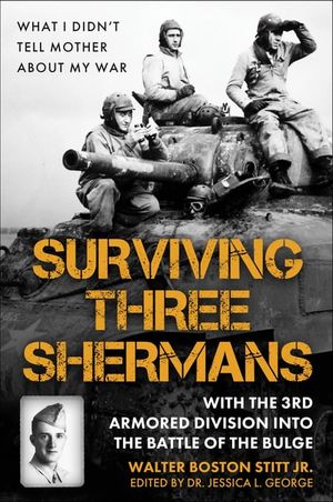 Surviving Three Shermans: With the 3rd Armored Division into the Battle of the Bulge
