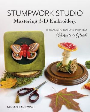 Stumpwork Studio—Mastering 3-D Embroidery