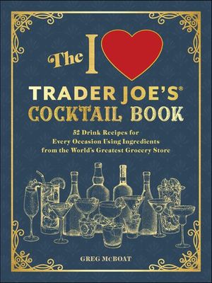 The I Love Trader Joe's® Cocktail Book
