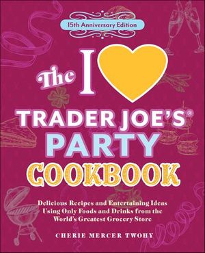 The I Love Trader Joe's Party Cookbook