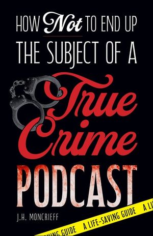 How Not to End Up the Subject of a True Crime Podcast